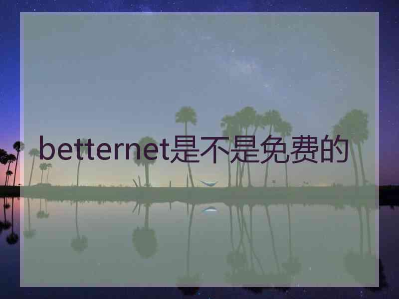 betternet是不是免费的