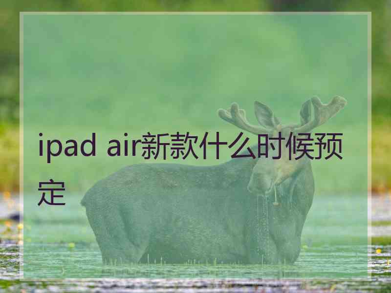 ipad air新款什么时候预定