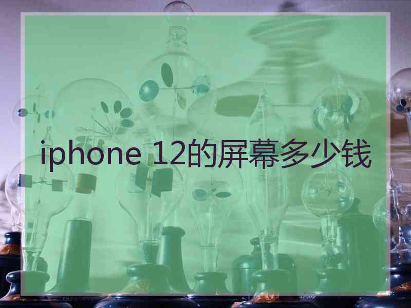 iphone 12的屏幕多少钱