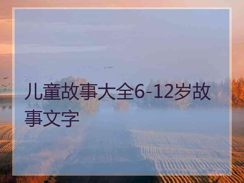 儿童故事大全6-12岁故事文字