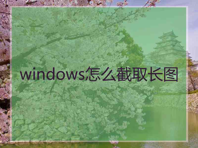 windows怎么截取长图