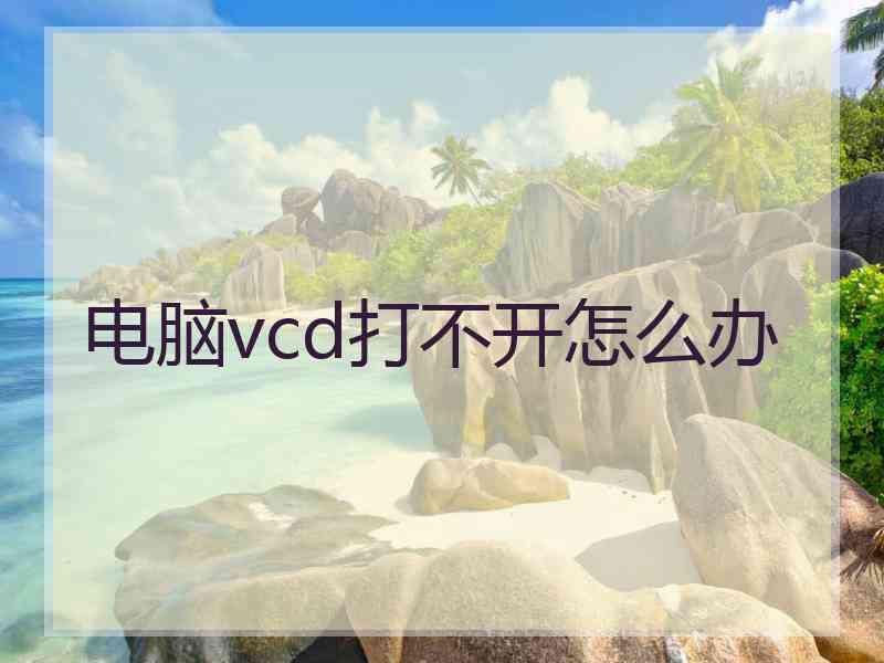 电脑vcd打不开怎么办