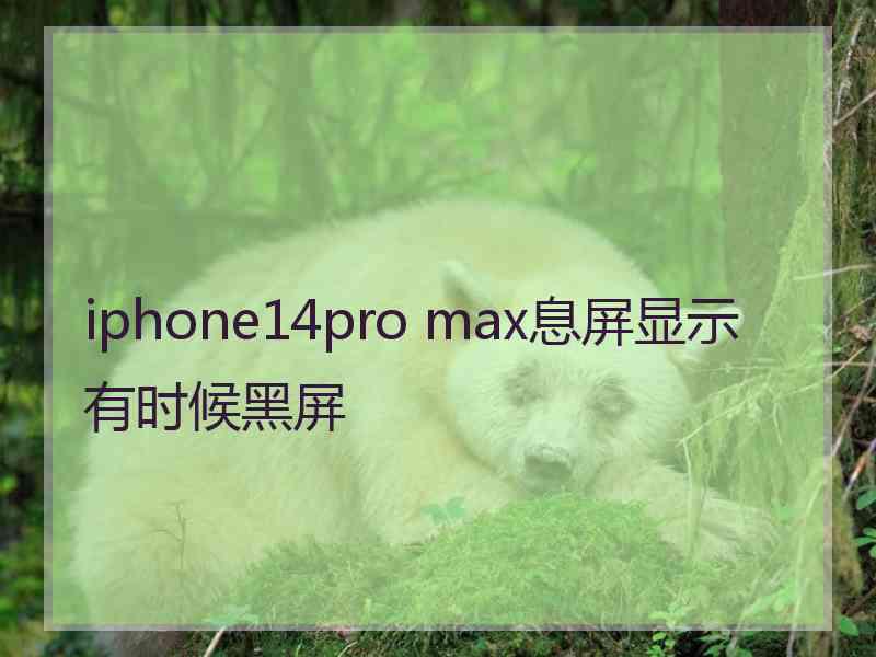 iphone14pro max息屏显示有时候黑屏