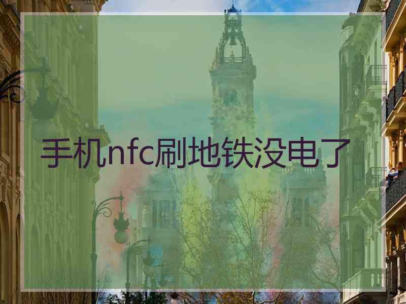 手机nfc刷地铁没电了