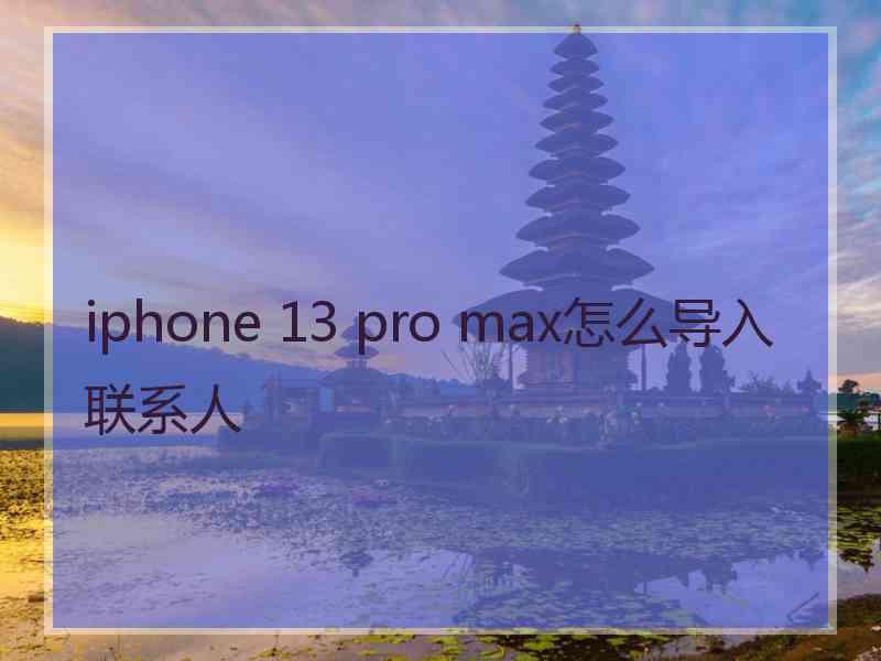 iphone 13 pro max怎么导入联系人