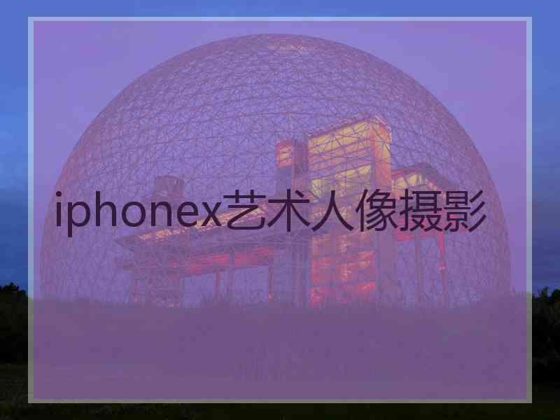 iphonex艺术人像摄影