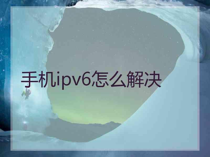 手机ipv6怎么解决