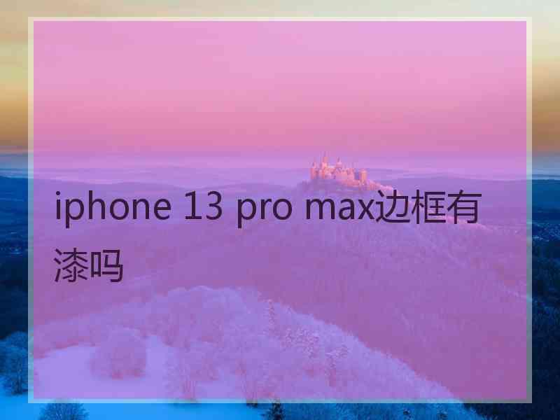 iphone 13 pro max边框有漆吗