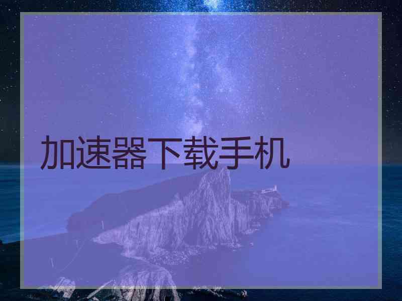 加速器下载手机