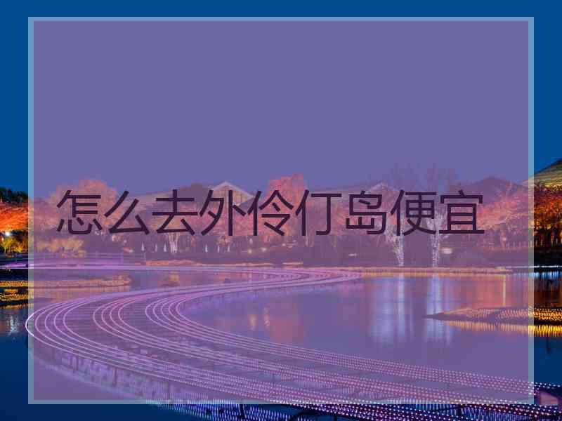 怎么去外伶仃岛便宜