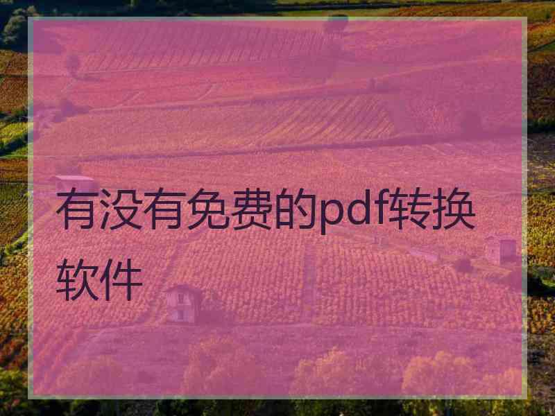 有没有免费的pdf转换软件