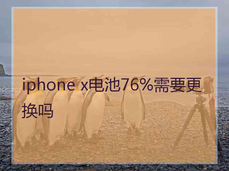 iphone x电池76%需要更换吗