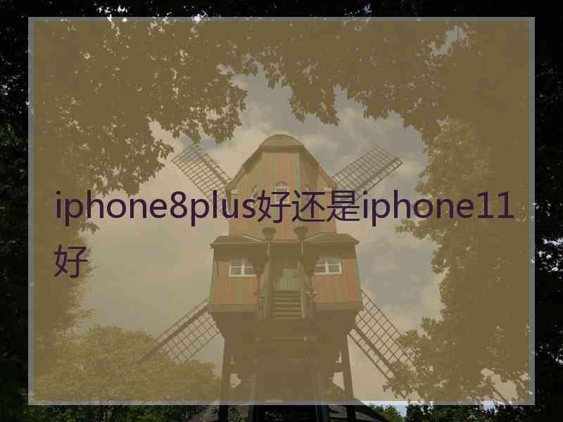 iphone8plus好还是iphone11好