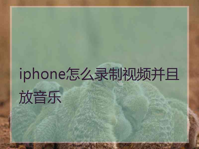 iphone怎么录制视频并且放音乐