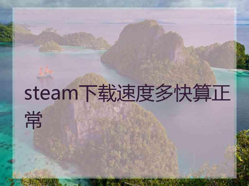 steam下载速度多快算正常