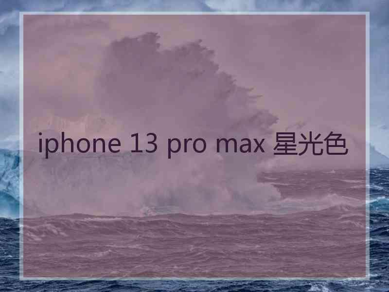 iphone 13 pro max 星光色