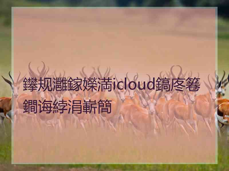 鑻规灉鎵嬫満icloud鎬庝箞鐧诲綍涓嶄簡