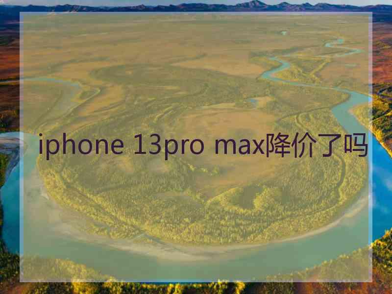 iphone 13pro max降价了吗