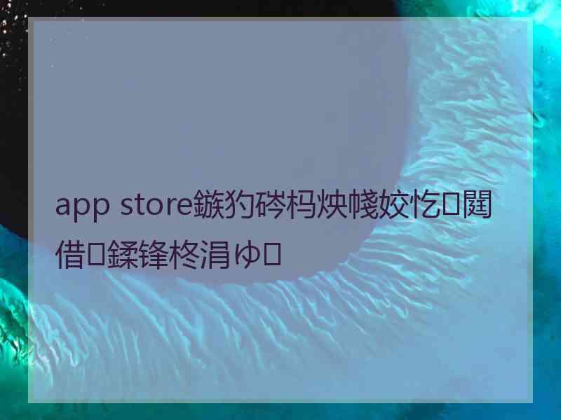 app store鏃犳硶杩炴帴姣忔閮借鍒锋柊涓ゆ