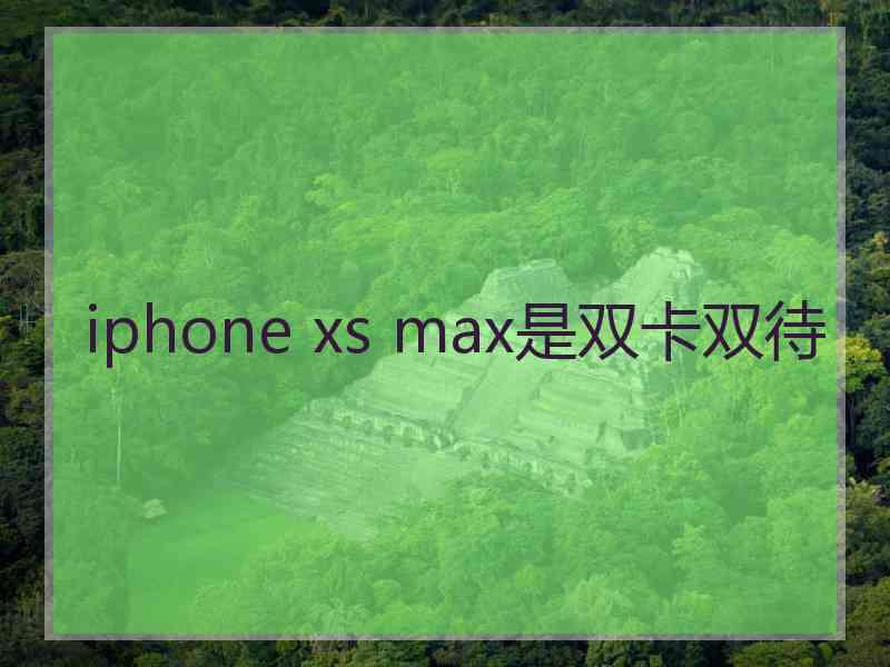 iphone xs max是双卡双待