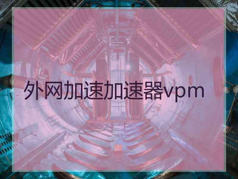 外网加速加速器vpm