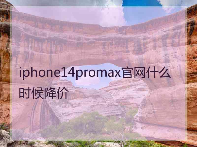 iphone14promax官网什么时候降价