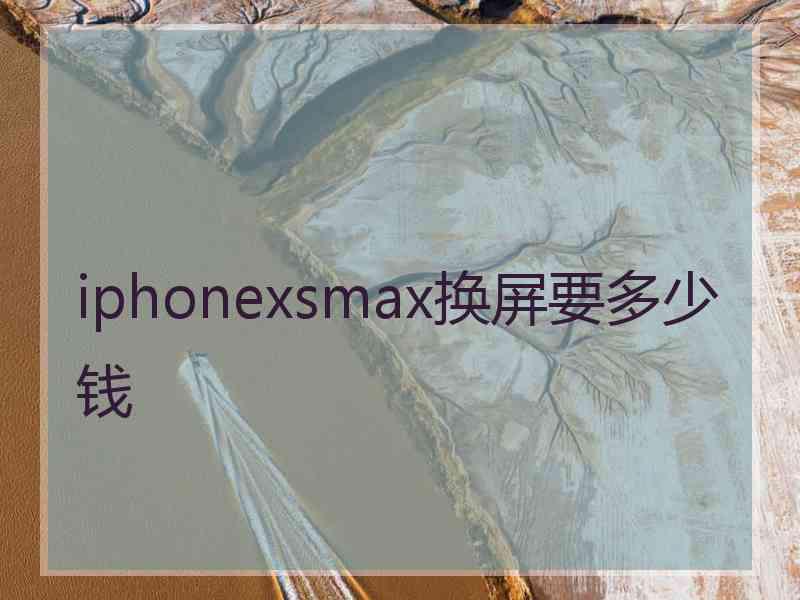 iphonexsmax换屏要多少钱