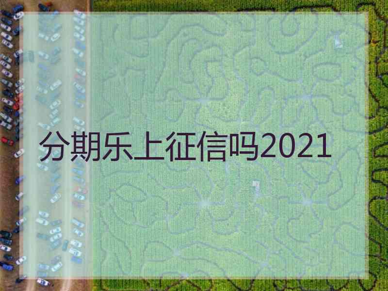 分期乐上征信吗2021