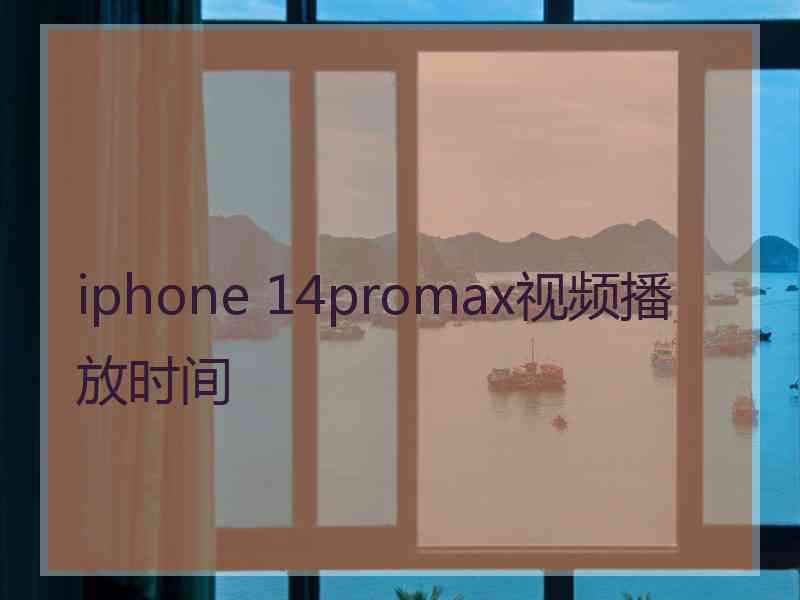 iphone 14promax视频播放时间