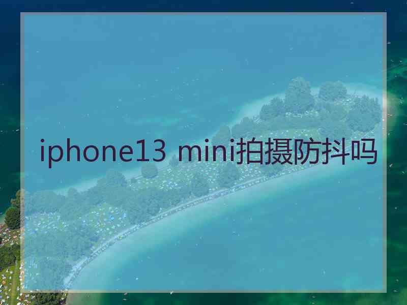 iphone13 mini拍摄防抖吗