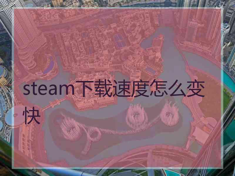 steam下载速度怎么变快