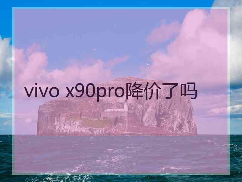 vivo x90pro降价了吗