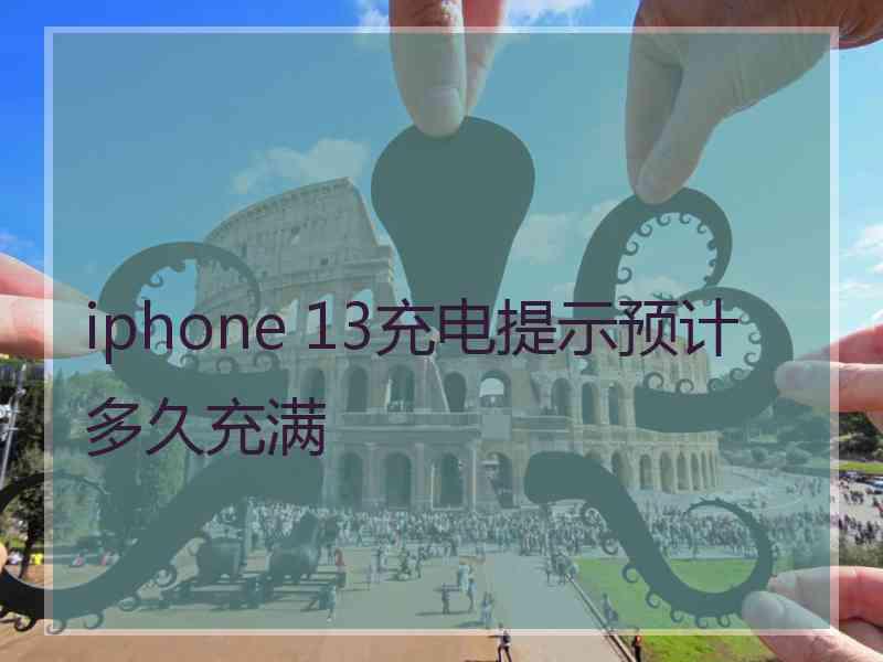 iphone 13充电提示预计多久充满