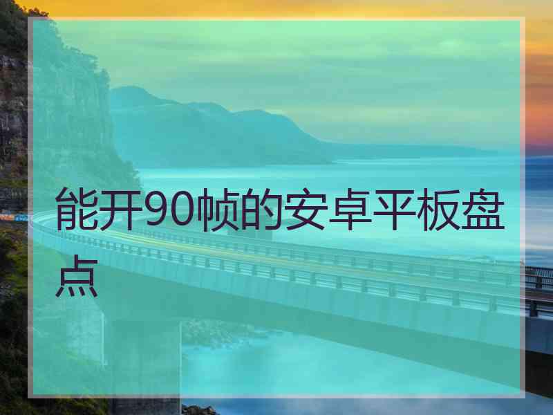 能开90帧的安卓平板盘点