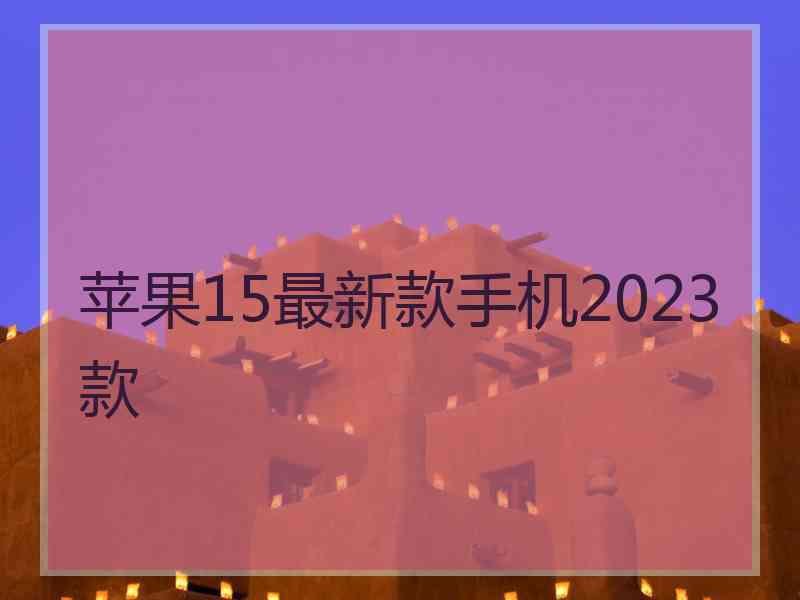 苹果15最新款手机2023款