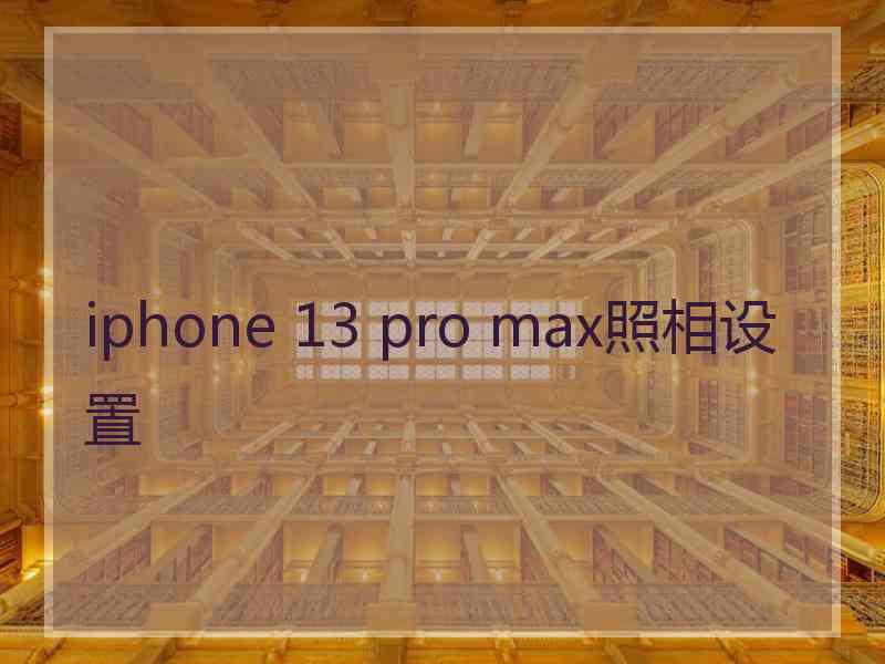 iphone 13 pro max照相设置