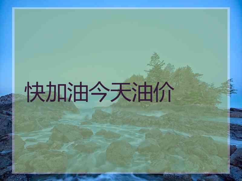 快加油今天油价