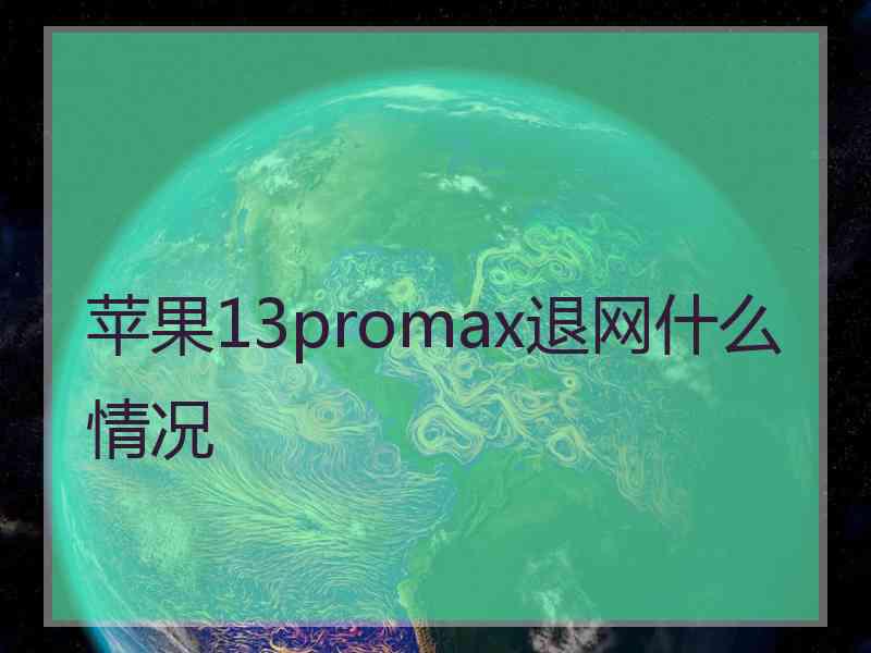 苹果13promax退网什么情况