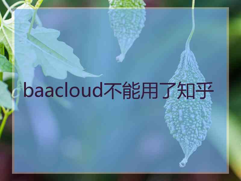 baacloud不能用了知乎