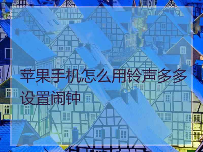 苹果手机怎么用铃声多多设置闹钟