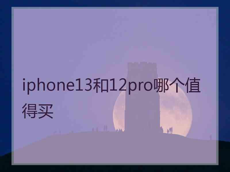 iphone13和12pro哪个值得买