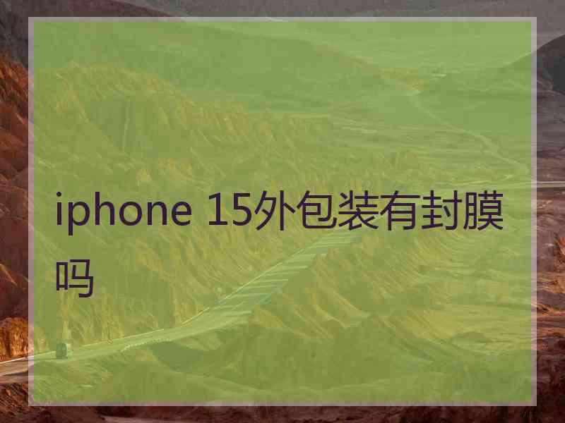 iphone 15外包装有封膜吗