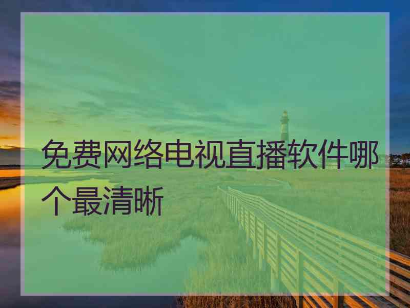 免费网络电视直播软件哪个最清晰