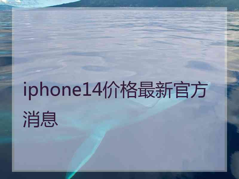 iphone14价格最新官方消息