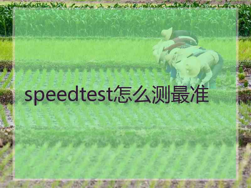 speedtest怎么测最准