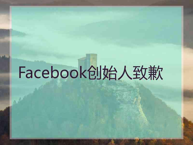 Facebook创始人致歉