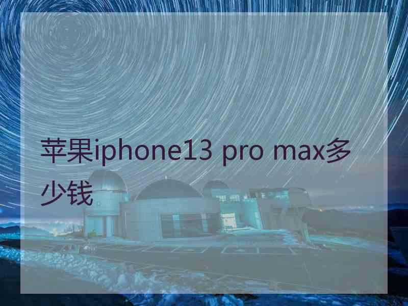 苹果iphone13 pro max多少钱