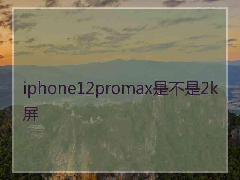 iphone12promax是不是2k屏