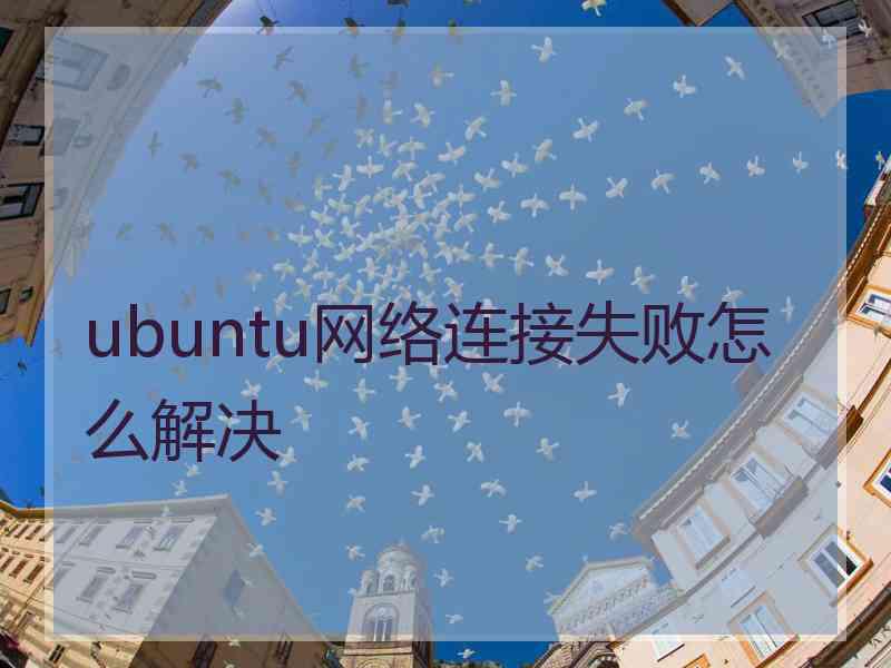 ubuntu网络连接失败怎么解决