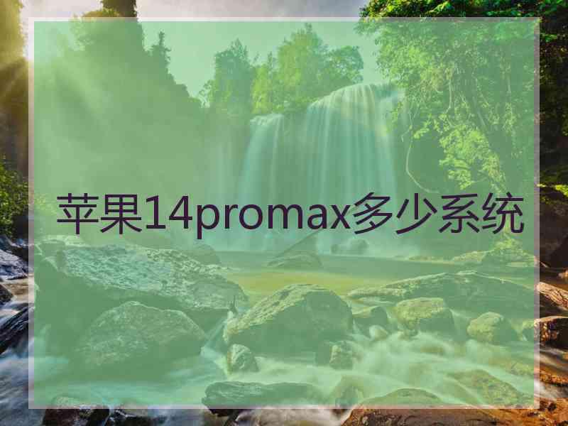 苹果14promax多少系统